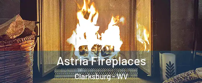  Astria Fireplaces Clarksburg - WV