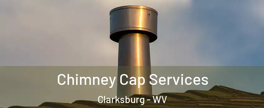  Chimney Cap Services Clarksburg - WV