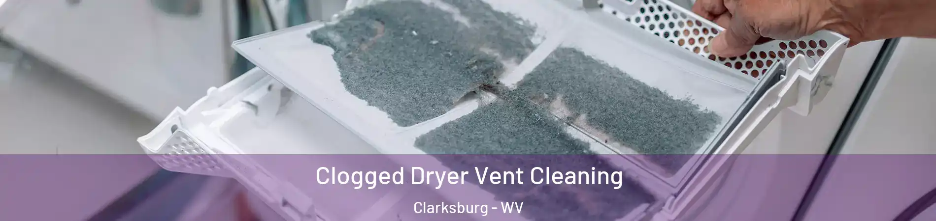 Clogged Dryer Vent Cleaning Clarksburg - WV