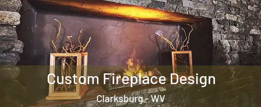 Custom Fireplace Design Clarksburg - WV