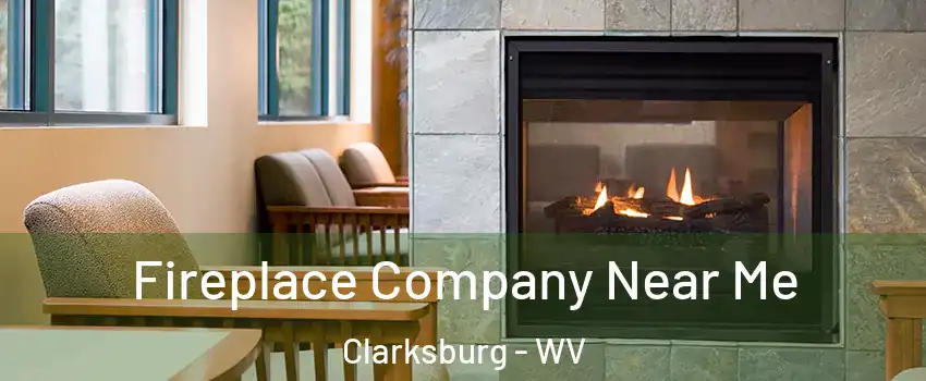  Fireplace Company Near Me Clarksburg - WV