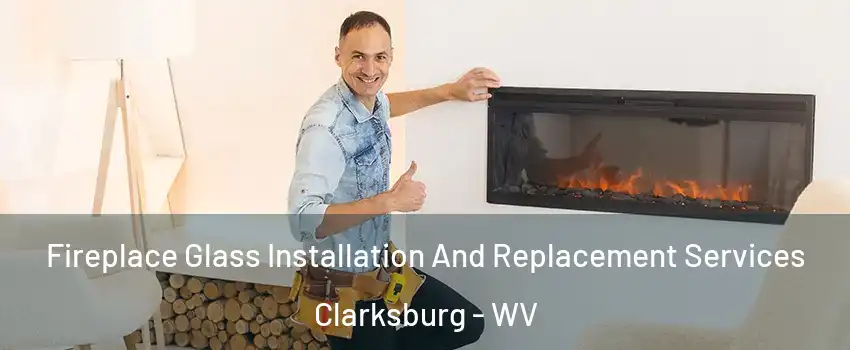  Fireplace Glass Installation And Replacement Services Clarksburg - WV