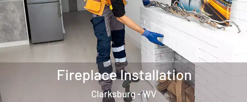  Fireplace Installation Clarksburg - WV