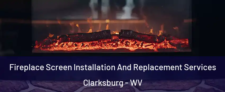  Fireplace Screen Installation And Replacement Services Clarksburg - WV