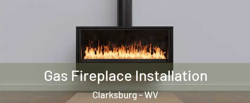  Gas Fireplace Installation Clarksburg - WV