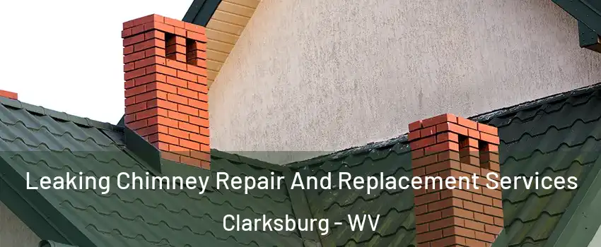  Leaking Chimney Repair And Replacement Services Clarksburg - WV