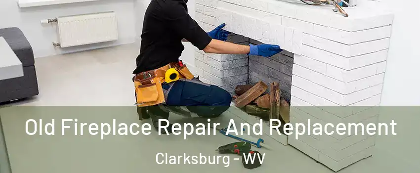 Old Fireplace Repair And Replacement Clarksburg - WV
