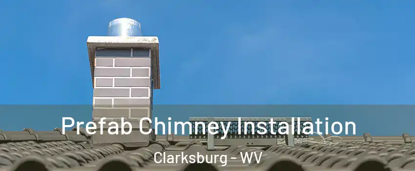  Prefab Chimney Installation Clarksburg - WV