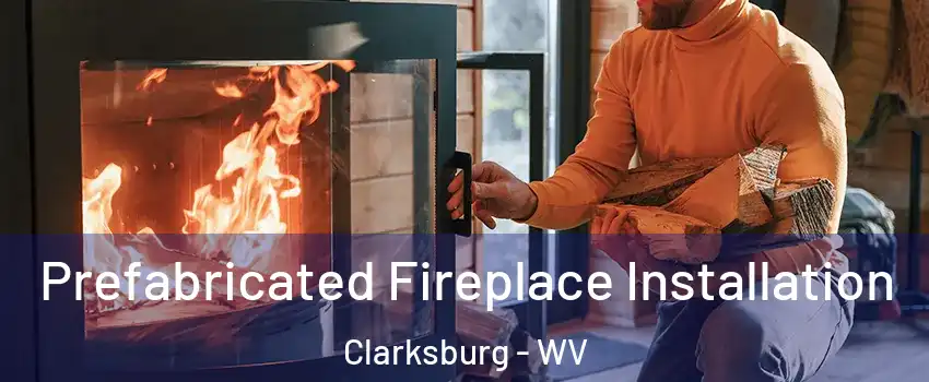  Prefabricated Fireplace Installation Clarksburg - WV