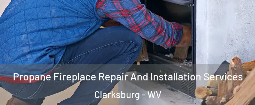  Propane Fireplace Repair And Installation Services Clarksburg - WV