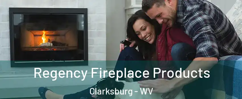  Regency Fireplace Products Clarksburg - WV