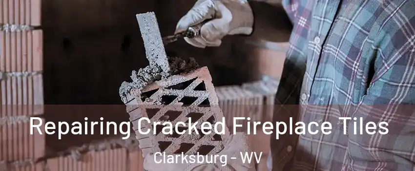  Repairing Cracked Fireplace Tiles Clarksburg - WV