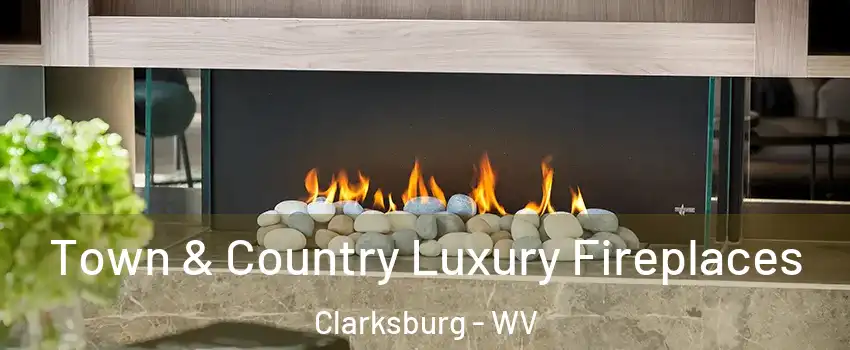  Town & Country Luxury Fireplaces Clarksburg - WV