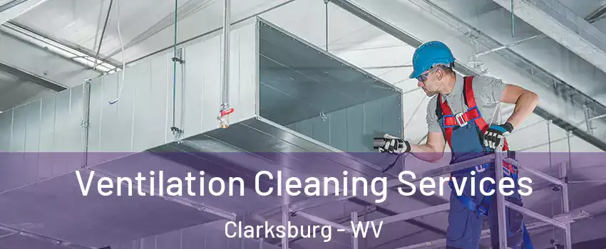  Ventilation Cleaning Services Clarksburg - WV