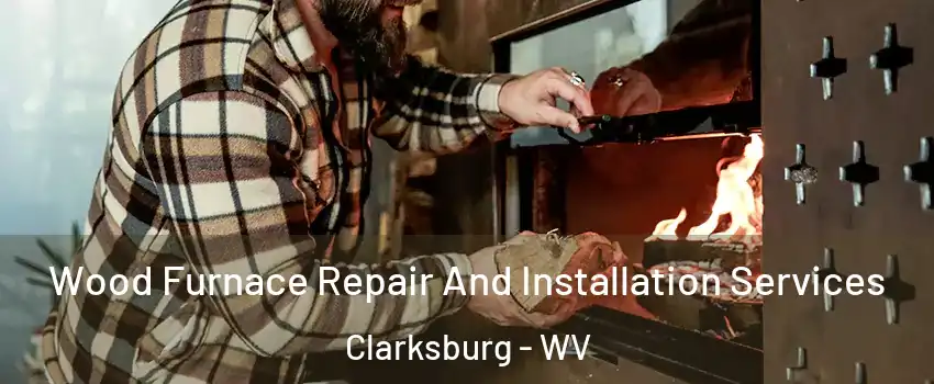  Wood Furnace Repair And Installation Services Clarksburg - WV