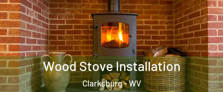  Wood Stove Installation Clarksburg - WV